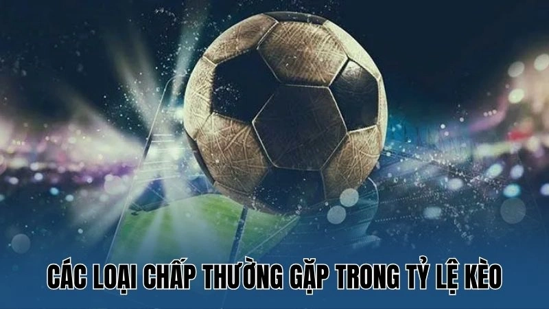 Cách Đọc Kèo Chấp Bóng Đá – Chiến Lược Cá Cược Từ Nowgoal 3 Các loại chấp thường gặp trong tỷ lệ kèo