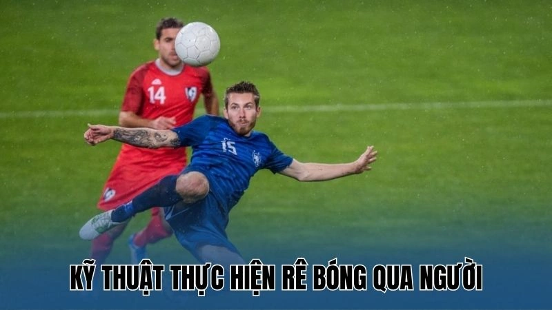 Cách Rê Bóng Qua Người: Hướng Dẫn Kỹ Thuật Cơ Bản 2 Kỹ thuật thực hiện rê bóng qua người