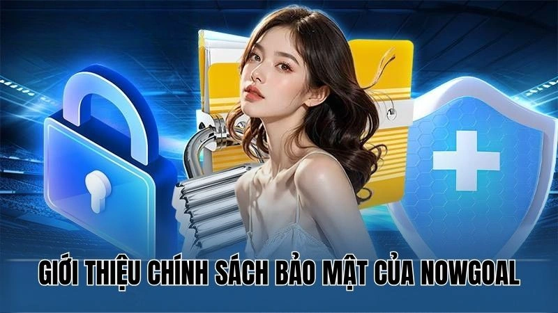 Chính Sách Bảo Mật Nowgoal: Bảo Mật An Toàn Dữ Liệu Cá Nhân 1 Giới thiệu chính sách bảo mật của Nowgoal