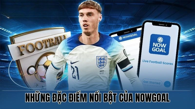 Giới Thiệu Nowgoal – Nền Tảng Giải Trí Thể Thao Trực Tuyến 3 Những đặc điểm nổi bật của thương hiệu Nowgoal