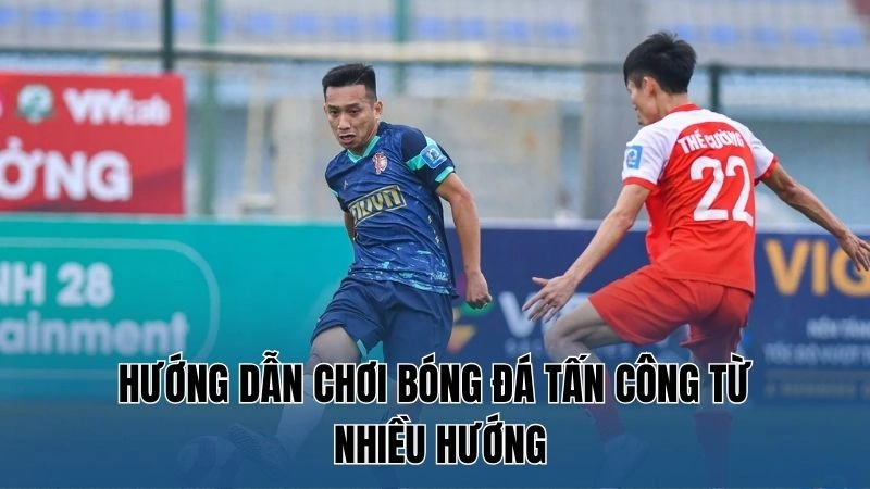 Hướng Dẫn Chơi Bóng Đá Tấn Công: Kỹ Năng Cần Có Tại Nowgoal 3 Hướng dẫn chơi bóng đá tấn công từ nhiều hướng