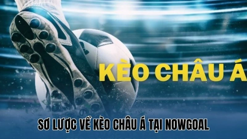 Hướng Dẫn Đọc Kèo Châu Á Từ Cơ Bản Đến Nâng Cao Tại Nowgoal 2 Sơ lược về kèo châu Á tại Nowgoal