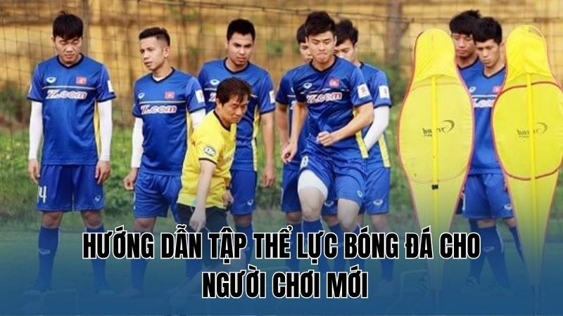 Hướng Dẫn Tập Thể Lực Bóng Đá Chi Tiết Đến Từ Nowgoal 4 Hướng dẫn tập thể lực bóng đá cho người chơi mới