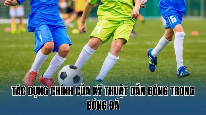 Kỹ Thuật Dẫn Bóng Cơ Bản: Bí Quyết Thành Công Tại Nowgoal 2 Tác dụng chính của kỹ thuật dẫn bóng trong bóng đá
