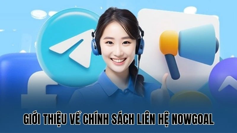 Liên Hệ Nowgoal: Chính Sách Hỗ Trợ Khách Hàng Chi Tiết 1 Giới thiệu về chính sách liên hệ Nowgoal