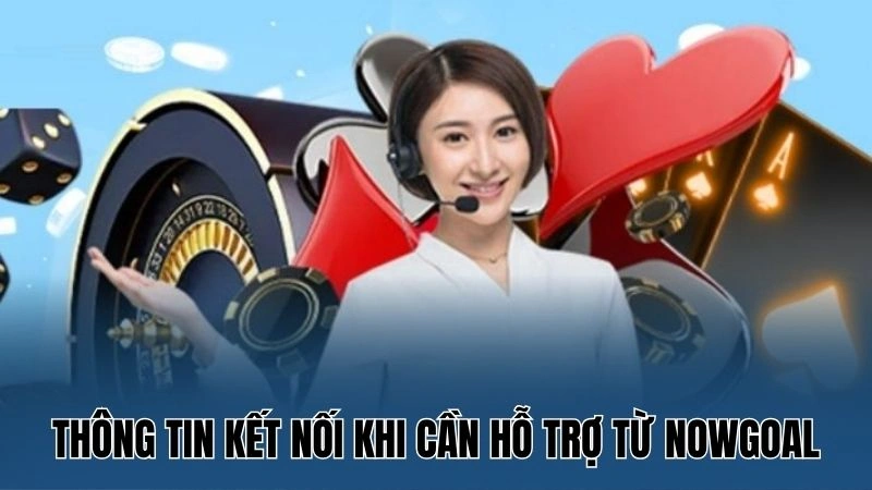 Liên Hệ Nowgoal: Chính Sách Hỗ Trợ Khách Hàng Chi Tiết 2 Thông tin kết nối khi cần hỗ trợ từ Nowgoal