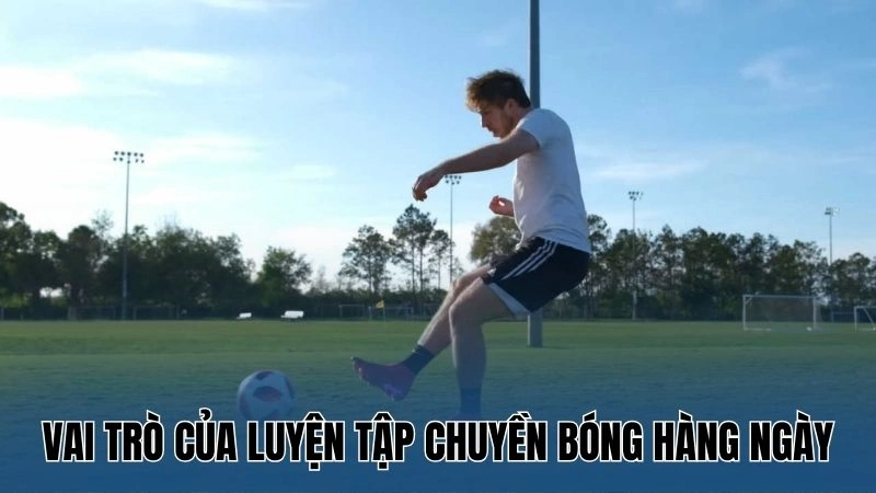 Mẹo Cải Thiện Khả Năng Chuyền Bóng Trên Sân Cỏ Cùng Nowgoal 2 Vai trò của luyện tập chuyền bóng hàng ngày