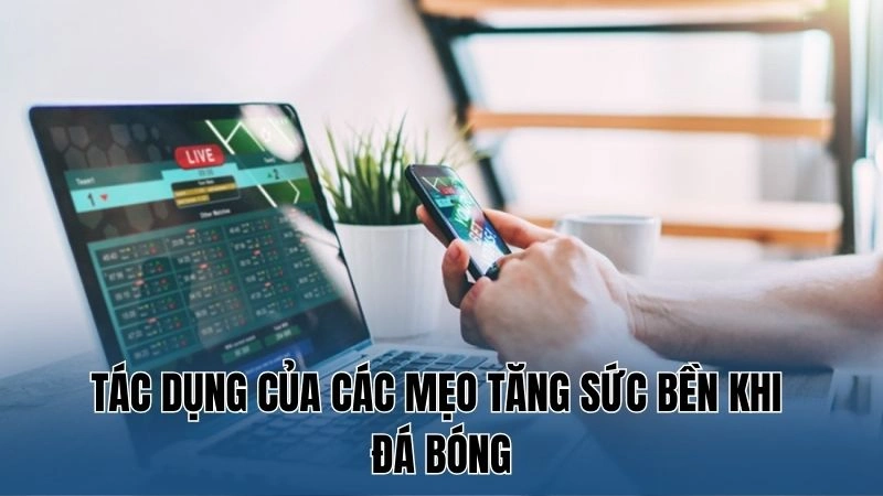 Mẹo Tăng Sức Bền Khi Đá Bóng: Chiến Thuật Cải Thiện Phong Độ 2 Tác dụng của các mẹo tăng sức bền khi đá bóng